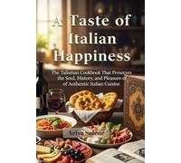 A Taste of Italian Happiness: The Talisman Cookbook That Preserves the Soul, History, and Pleasure of Authentic Italian Cuisine