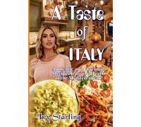A Taste Of Italy: Authentic and Flavorful Recipes from the Heart of the Mediterranean