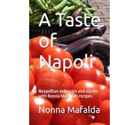 A Taste of Napoli: Neapolitan delicacies and stories with Nonna Mafalda's recipes (Nonna Mafalda's Napolitan Kitchen)