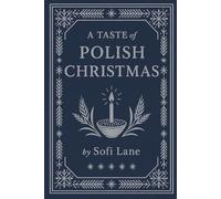A Taste of Polish Christmas: 30 Festive Recipes and Traditions (A Taste of Christmas)