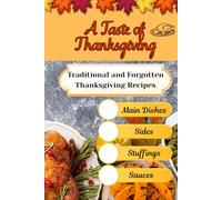 A Taste of Thanksgiving: Traditional and Forgotten Thanksgiving Recipes - Main Dishes, Sides, Stuffings, and Sauces