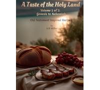 A Taste of the Holy Land - Volume 1: Old Testament Inspired Recipes - Genesis to Nehemiah