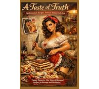 A Taste of Truth: Confessional Recipes from an Italian Kitchen: Twenty Desserts. One Story of Betrayal. Recipes for Revenge and Resolution.