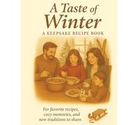 A Taste of Winter Soups, Stews & Snow Day Favorites: A Family Traditions & Recipe Keepsake for Cozy Winter Memories
