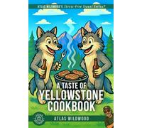 A Taste of Yellowstone Cookbook: What to Eat, What Not to Eat (and How to Cook It Without Ranger Intervention)