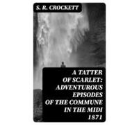 A Tatter Of Scarlet: Adventurous Episodes Of The Commune In The Midi 1
