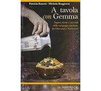 A tavola con Gemma. Sapori, ricette e racconti della campagna cascinese fra Ottocento e Novecento. Ediz. illustrata (Narrativa)