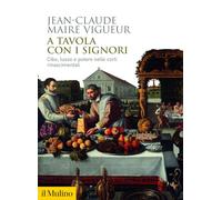 A tavola con i signori. Cibo, lusso e potere nelle corti rinascimentali (Biblioteca storica)