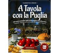 A TAVOLA CON LA PUGLIA: 100 ricette autentiche della cucina pugliese e mediterranea. Tradizioni, sapori e storie di famiglia dal Gargano al Salento. (Terra & Tavola Pugliese)