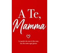 A Te, Mamma: Le parole che non ti dico mai, ma che sento ogni giorno