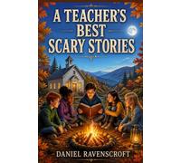 A TEACHER’S BEST SCARY STORIES: 16 Spooky Ghost Stories, Appalachian Legends, and Creepy Tales for Middle Grade Readers, Classrooms, and Halloween