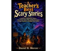 A Teacher’s Best Scary Stories: A Collection of Appalachian Folklore, Ghost Stories, Spooky Tales, and Mountain Legends for Upper Elementary and Middle School Readers