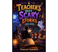 A Teacher’s Best Scary Stories for Kids: A Classroom-Friendly Collection of Spooky Tales, Ghostly Whispers, Creepy School Mysteries, Friendly Ghosts, ... Adventures for Brave Young Readers