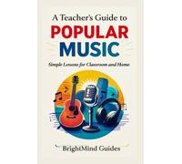 A Teacher’s Guide to Popular Music: Simple Lessons for Classroom and Home