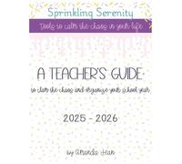 A Teacher's Guide to calm the chaos and organize your school year 2025-2026: Sprinkling Serenity: Tools to calm the chaos in your life