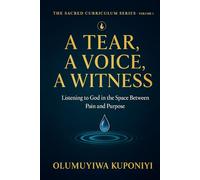 A Tear, A Voice, A Witness: Listening to God In the Space Between Pain And Purpose (The Sacred Curriculum Series.)