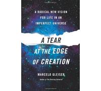 A Tear at the Edge of Creation: A Radical New Vision for Life in an Imperfect Universe