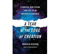 A Tear at the Edge of Creation: A Radical New Vision for Life in an Imperfect Universe