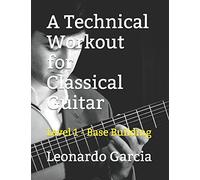 A Technical Workout for Classical Guitar: Level 1 - Base Building (Six String Journal Technique Workbooks)