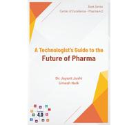 A Technologist's Guide to the Future of Pharma (Center of Excellence - Pharma 4.0)