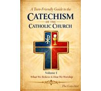 A Teen Friendly Guide to the Catechism of the Catholic Church: Volume 1