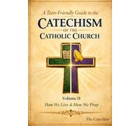 A Teen-Friendly Guide to the Catechism of the Catholic Church Volume II