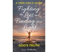 A TEEN GIRL'S GUIDE - Fighting the Lies and Finding Your Light: GOD'S TRUTH