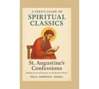 A Teen’s Guide to Spiritual Classics: St. Augustine’s Confessions - Finding God and Purpose in the Restless Heart