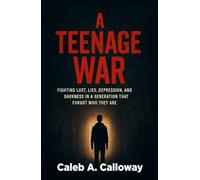 A Teenage War: Fighting Lust, Lies, Depression, And Darkness In A Generation That Forgot Who They Are
