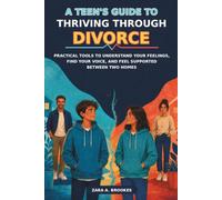 A Teen's Guide to Thriving Through Divorce: Practical Tools to Understand Your Feelings, Find Your Voice, and Feel Supported Between Two Homes