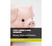 A teen's roadmap to money management: Money, Teens and Parents. (Teens, Parenting and navigating the high seas)