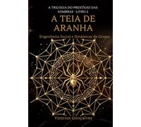 A TEIA DE ARANHA: Engenharia Social e Dinâmicas de Grupo (A Trilogia do Prestígio das Sombras)