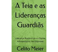 A Teia e as Lideranças Guardiãs: Liderança Biocêntrica e o Capital Antropológico nas empresas