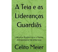 A Teia e as Lideranças Guardiãs: Liderança Biocêntrica e o Capital Antropológico nas empresas