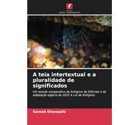 A teia intertextual e a pluralidade de significados: Um estudo comparativo da Antígona de Sófocles e da adaptação egípcia de 2022 A Lei de Antígona