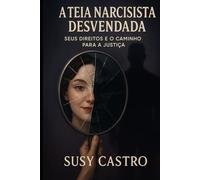 A Teia Narcisista Desvendada: Seus Direitos e o Caminho para a Justiça (ABC do Direito Afetivo)