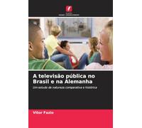 A televisão pública no Brasil e na Alemanha: Um estudo de natureza comparativa e histórica