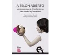 A Telón Abierto. Veinticinco Años De Artes Escénicas Para La Infancia Y La Juventud
