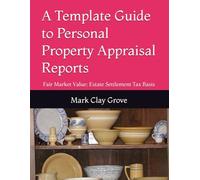 A Template Guide to Personal Property Appraisal Reports: Fair Market Value: Estate Settlement Tax Basis (Small Business Solutions for the Independent Operator)