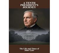 A Tenth President'S Journey: The Life And Times Of John Tyler