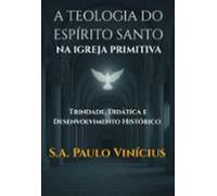 A Teologia Do Espírito Santo Na Igreja Primitiva (ebook)