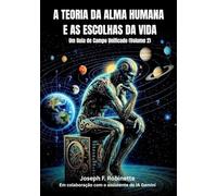 A TEORIA DA ALMA HUMANA E AS ESCOLHAS DA VIDA: Um Guia de Campo Unificado (Volume 2) (Serie A Teoria da Alma Humana)