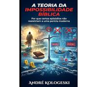 A Teoria da Impossibilidade Bíblica: Por que certos episódios não resistiriam a uma perícia moderna (Série 22ª)