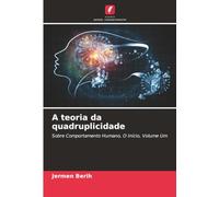 A teoria da quadruplicidade: Sobre Comportamento Humano, O Início, Volume Um