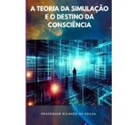 A Teoria Da Simulação E O Destino Da Consciência (ebook)