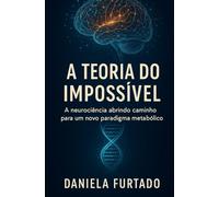 A TEORIA DO IMPOSSÍVEL: A neurociência abrindo caminho para um novo paradigma metabólico