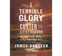 A Terrible Glory: Custer and the Little Bighorn---The Last Great Battle of the American West by James Donovan (April 21,2008)