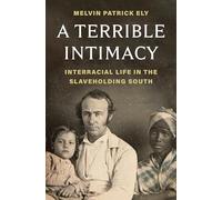 A Terrible Intimacy: Interracial Life in the Slaveholding South