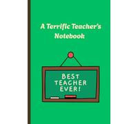 A Terrific Teacher’s Notebook: The Terrific Teacher in your life deserves this 120 page, 6x9 inch journal notebook: The intermediate step between morning coffee and evening wine.