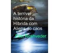 A Terrível História Da Híbrida Com Aliens Do Caos (ebook)